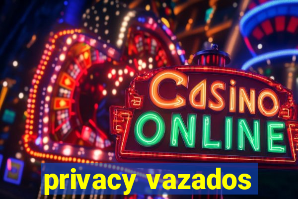 privacy vazados